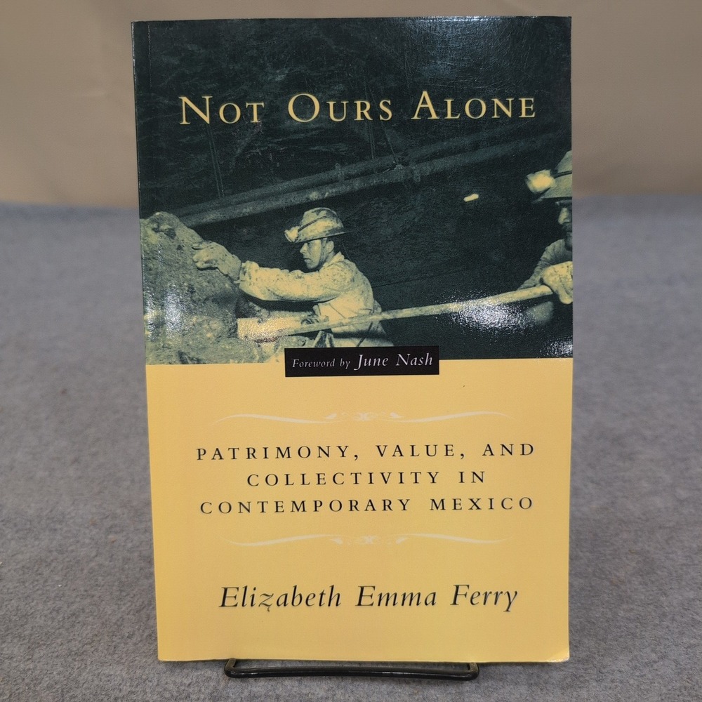 Not Ours Alone Elizabeth Emma Ferry Mexico Mining Anthropology 2005 Paperback - Picture 1 of 4